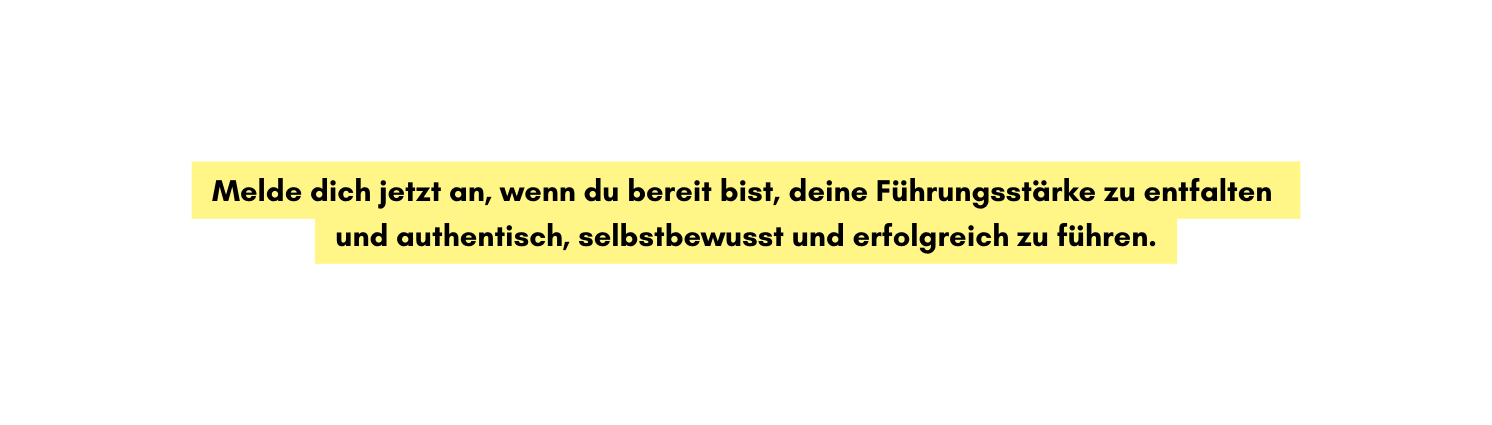 Melde dich jetzt an wenn du bereit bist deine Führungsstärke zu entfalten und authentisch selbstbewusst und erfolgreich zu führen